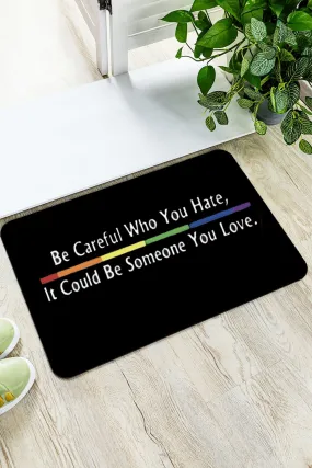 LGBT Decorative Doormat Be Careful Who You Hate It Could Be Someone You Love Floor Mat for Indoor Outdoor